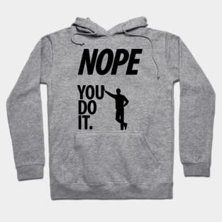 Nope - You do it - I - Funny, Sarcastic T-shirt Hoodie